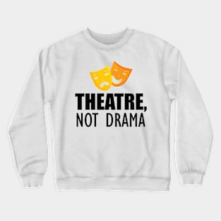 Theatre, Not Drama Crewneck Sweatshirt